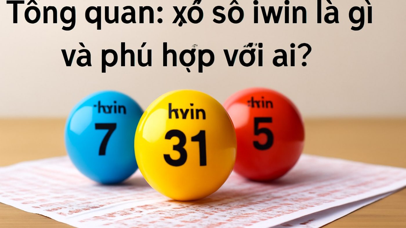 Minh họa: Tổng quan: xổ số iwin là gì và phù hợp với ai?