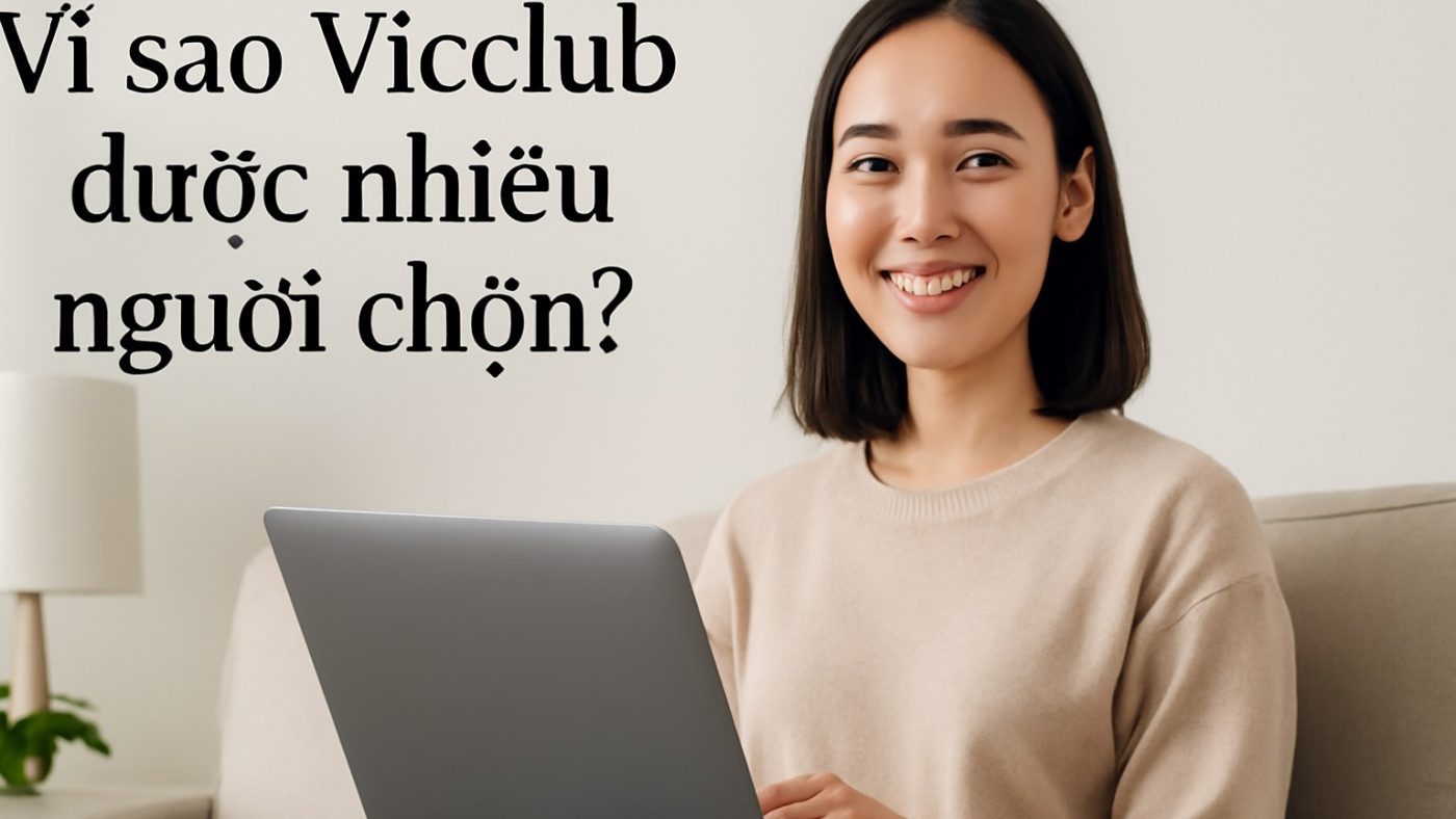 Vì sao Vicclub được nhiều người chọn? Minh họa: Vì sao Vicclub được nhiều người chọn?